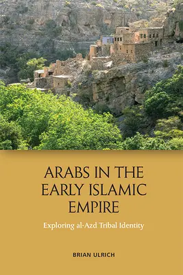 Arabové v rané islámské říši: Zkoumání identity kmene Al-Azd v arabském islámském světě. - Arabs in the Early Islamic Empire: Exploring Al-Azd Tribal Identity