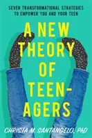 Nová teorie dospívajících: Nová kniha pro teenagery: Sedm transformačních strategií, které vám a vašim dospívajícím dodají sílu. - A New Theory of Teenagers: Seven Transformational Strategies to Empower You and Your Teen