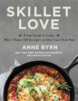 Skillet Love (Láska z kotlíku): Od steaku k dortu: Více než 150 receptů v jedné litinové pánvi: od steaku po steak: více než 150 receptů v jedné litinové pánvi - Skillet Love: From Steak to Cake: More Than 150 Recipes in One Cast-Iron Pan