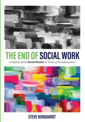 Konec sociální práce: Obhajoba sociálního pracovníka v době transformace - The End of Social Work: A Defense of the Social Worker in Times of Transformation