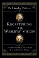 Znovuzískání Wesleyho vize: Úvod do víry Johna a Charlese Wesleyových - Recapturing the Wesleys' Vision: An Introduction to the Faith of John and Charles Wesley