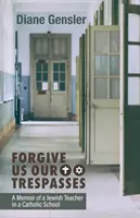 Odpusť nám naše viny: Vzpomínky židovského učitele na katolické škole - Forgive Us Our Trespasses: A Memoir of a Jewish Teacher in a Catholic School
