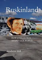 Ruskinland: Jak John Ruskin utváří náš svět - Ruskinland: How John Ruskin Shapes Our World