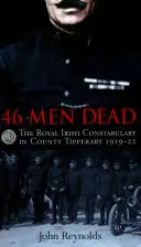 46 mrtvých mužů: Královská irská policie v hrabství Tipperary 1919-22 - 46 Men Dead: The Royal Irish Constabulary in County Tipperary 1919-22