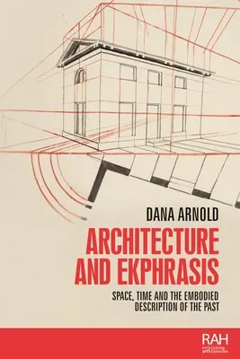 Architektura a ekfráze: Ekfrasis: prostor, čas a ztělesněný popis minulosti - Architecture and Ekphrasis: Space, Time and the Embodied Description of the Past