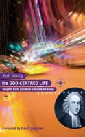 Život zaměřený na Boha: Poznatky Jonathana Edwardse pro dnešek - The God-Centred Life: Insights from Jonathan Edwards for Today