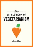 Malá kniha vegetariánství - Jednoduchý a flexibilní průvodce vegetariánským životním stylem - Little Book of Vegetarianism - The Simple, Flexible Guide to Living a Vegetarian Lifestyle