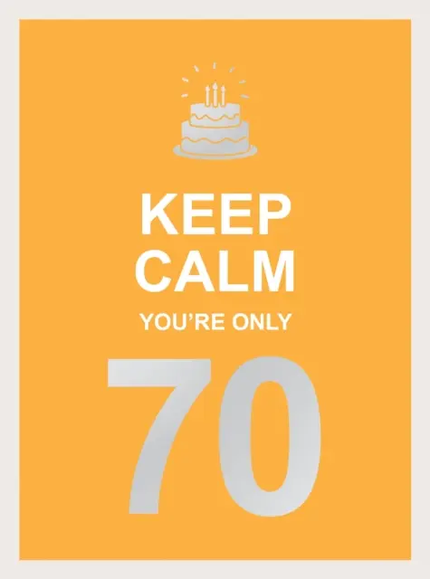 Zachovejte klid, je vám teprve 70: Moudrá slova k velkým narozeninám - Keep Calm You're Only 70: Wise Words for a Big Birthday