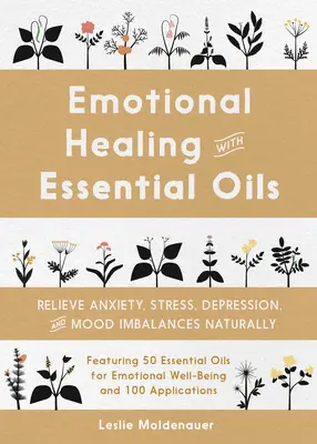 Emocionální léčení pomocí esenciálních olejů: Zbavte se přirozeně úzkosti, stresu, deprese a nerovnováhy nálady. - Emotional Healing with Essential Oils: Relieve Anxiety, Stress, Depression, and Mood Imbalances Naturally