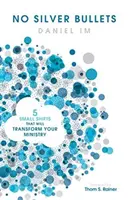 Žádné stříbrné náboje: Pět malých změn, které promění vaši službu - No Silver Bullets: Five Small Shifts That Will Transform Your Ministry
