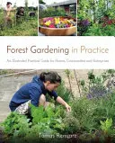 Lesní zahradničení v praxi: Ilustrovaný praktický průvodce pro domácnosti, obce a podniky. - Forest Gardening in Practice: An Illustrated Practical Guide for Homes, Communities and Enterprises