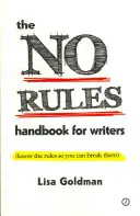 Příručka bez pravidel pro spisovatele (Poznejte pravidla, abyste je mohli porušit): Poznejte pravidla, abyste je mohli porušit - The No Rules Handbook for Writers (Know the Rules So You Can Break Them): Know the Rules So You Can Break Them