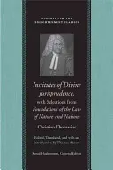Institutes of Divine Jurisprudence, with Selections from Foundations of Law of Nature and Nations (Instituty božské jurisprudence s výběrem ze Základů práva přírody a národů) - Institutes of Divine Jurisprudence, with Selections from Foundations of the Law of Nature and Nations