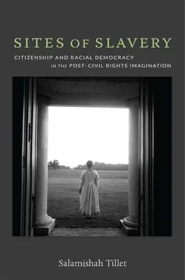 Místa otroctví: Občanství a rasová demokracie v představách po skončení období občanských práv (Citizenship and Racial Democracy in the Post-Civil Rights Imagination) - Sites of Slavery: Citizenship and Racial Democracy in the Post-Civil Rights Imagination