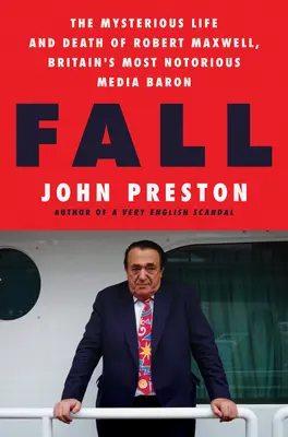 Pád: Záhadný život a smrt Roberta Maxwella, nejznámějšího britského mediálního barona - Fall: The Mysterious Life and Death of Robert Maxwell, Britain's Most Notorious Media Baron