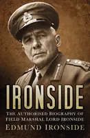 Ironside - Autorizovaný životopis polního maršála lorda Ironsidea - Ironside - The Authorised Biography of Field Marshal Lord Ironside