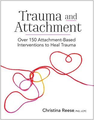 Trauma a attachment: Více než 150 intervencí založených na attachmentu, které pomáhají léčit trauma. - Trauma and Attachment: Over 150 Attachment-Based Interventions to Heal Trauma