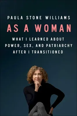 Jako žena: Co jsem se naučila o moci, sexu a patriarchátu poté, co jsem přešla na jiný svět - As a Woman: What I Learned about Power, Sex, and the Patriarchy After I Transitioned