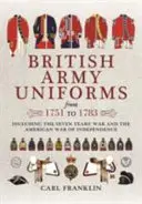 Uniformy britské armády v letech 1751-1783: včetně sedmileté války a americké války za nezávislost - British Army Uniforms from 1751 to 1783: Including the Seven Years' War and the American War of Independence