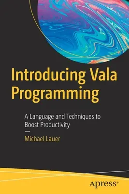 Představujeme programování Vala: Jazyk a techniky pro zvýšení produktivity: představení jazyka a technik pro zvýšení produktivity - Introducing Vala Programming: A Language and Techniques to Boost Productivity