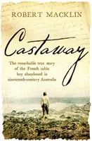 Trosečník - Pozoruhodný skutečný příběh francouzského chataře opuštěného v Austrálii devatenáctého století - Castaway - The remarkable true story of the French cabin boy abandoned in nineteenth-century Australia