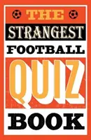 Nejpodivnější fotbalové kvízy - Strangest Football Quiz Book