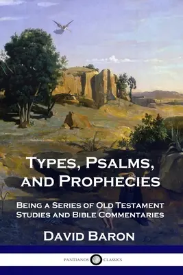 Typy, žalmy a proroctví: Vydání: Řada starozákonních studií a biblických komentářů. - Types, Psalms, and Prophecies: Being a Series of Old Testament Studies and Bible Commentaries