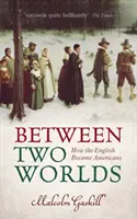 Mezi dvěma světy - Jak se Angličané stali Američany (Gaskill Malcolm (profesor raně novověkých dějin University of East Anglia)) - Between Two Worlds - How the English Became Americans (Gaskill Malcolm (Professor of Early Modern History University of East Anglia))