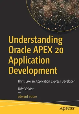 Porozumění vývoji aplikací Oracle Apex 20: Přemýšlejte jako vývojář aplikací Express - Understanding Oracle Apex 20 Application Development: Think Like an Application Express Developer