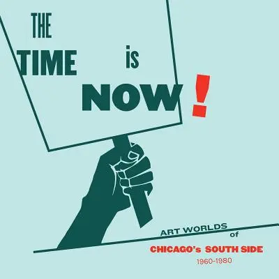 The Time Is Now! Umělecké světy jižní části Chicaga, 1960-1980 - The Time Is Now!: Art Worlds of Chicago's South Side, 1960-1980