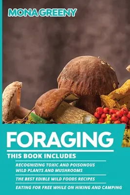 Shánění potravy: Tato kniha obsahuje: Rozpoznávání toxických a jedovatých divokých rostlin a hub + Nejlepší recepty na jedlé divoké potraviny + E - Foraging: This book includes: Recognizing Toxic and Poisonous Wild Plants and Mushrooms + The Best Edible Wild Foods Recipes + E