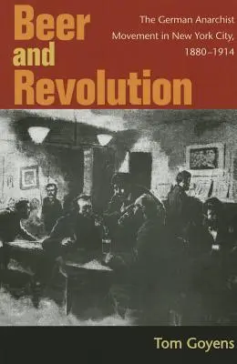 Pivo a revoluce: Německé anarchistické hnutí v New Yorku v letech 1880-1914. - Beer and Revolution: The German Anarchist Movement in New York City, 1880-1914