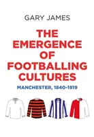 Vznik fotbalových kultur: Manchester, 1840-1919 - The Emergence of Footballing Cultures: Manchester, 1840-1919