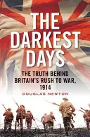 Nejtemnější dny: 1914: Pravda o tom, proč Británie spěchala do války. - The Darkest Days: The Truth Behind Britain's Rush to War, 1914