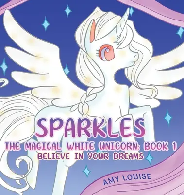 Jiskřičky, kouzelný bílý jednorožec: Kniha 1 - Věřte svým snům - Sparkles, the Magical White Unicorn: Book 1 - Believe in your dreams
