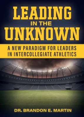 Vedení v neznámu: Nové paradigma pro vedoucí pracovníky v meziuniverzitní atletice - Leading in the Unknown: A New Paradigm for Leaders in Intercollegiate Athletics