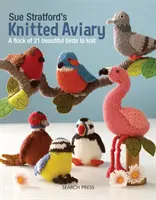 Pletená voliéra Sue Stratfordové: Flock of 21 Beautiful Birds to Knit (Hejno 21 krásných ptáků k pletení) - Sue Stratford's Knitted Aviary: A Flock of 21 Beautiful Birds to Knit