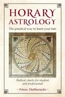 Horární astrologie: Praktický způsob, jak poznat svůj osud: Radikální mapy pro studenty a profesionály - Horary Astrology: The Practical Way to Learn Your Fate: Radical Charts for Student and Professional