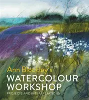 Akvarelový workshop Ann Blockleyové: Projekty a interpretace - Ann Blockley's Watercolour Workshop: Projects and Interpretations