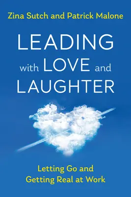 Vedení s láskou a smíchem: Kniha: Nechat jít a být skutečný v práci - Leading with Love and Laughter: Letting Go and Getting Real at Work