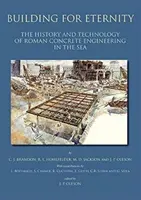 Budování pro věčnost: Historie a technologie římského betonářství v moři - Building for Eternity: The History and Technology of Roman Concrete Engineering in the Sea