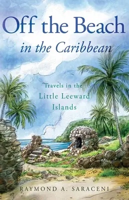 Mimo pláž v Karibiku: Cesty po Malých závětrných ostrovech - Off the Beach in the Caribbean: Travels in the Little Leeward Islands