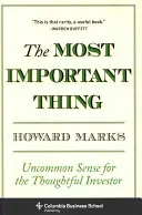 Nejdůležitější věc: Neobyčejný rozum pro přemýšlivého investora - The Most Important Thing: Uncommon Sense for the Thoughtful Investor
