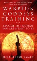 Trénink bohyně bojovnice: Staňte se ženou, kterou máte být - Warrior Goddess Training - Become the Woman You Are Meant to Be