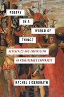 Poezie ve světě věcí: Estetika a empirie v renesanční ekfrázi - Poetry in a World of Things: Aesthetics and Empiricism in Renaissance Ekphrasis