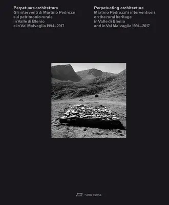 Upevňování architektury: Zásahy Martina Pedrozziho do venkovského dědictví v údolí Valle Di Blenio a v údolí Val Malvaglia v letech 1994-2017 - Perpetuating Architecture: Martino Pedrozzi's Interventions on the Rural Heritage in Valle Di Blenio and in Val Malvaglia 1994- 2017