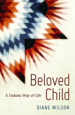 Milované dítě: Dakotský způsob života - Beloved Child: A Dakota Way of Life