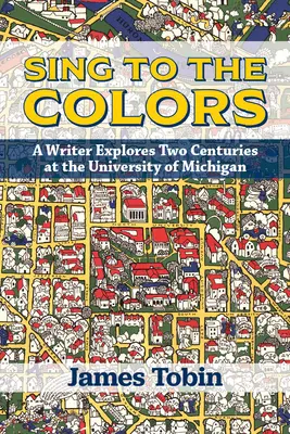 Zpívejte v barvách: Spisovatel zkoumá dvě století na Michiganské univerzitě - Sing to the Colors: A Writer Explores Two Centuries at the University of Michigan