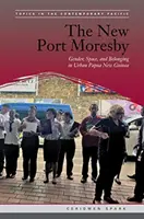 Nové Port Moresby: Nové Moresbyro: Příručka: Gender, prostor a sounáležitost v městské Papui-Nové Guineji. - The New Port Moresby: Gender, Space, and Belonging in Urban Papua New Guinea