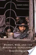 Ženy, válka a utváření Bangladéše: Vzpomínky na rok 1971 - Women, War, and the Making of Bangladesh: Remembering 1971
